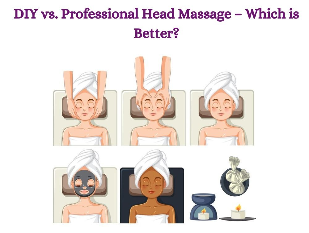 DIY vs. Professional Head Massage – Which is Better