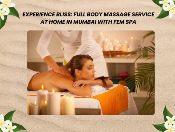Experience Bliss Full Body Massage Service at Home in Mumbai with Fem spa